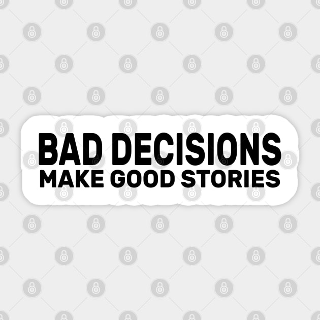 Bad Decisions Make Good Stories Funny Sticker by DaStore